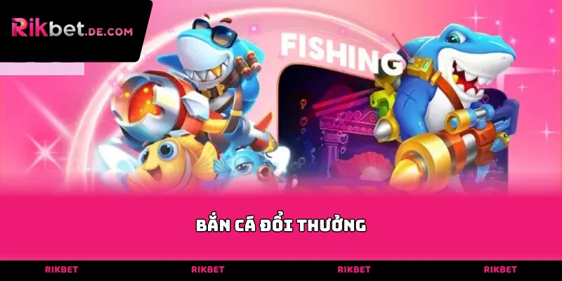 bắn cá đổi thưởng