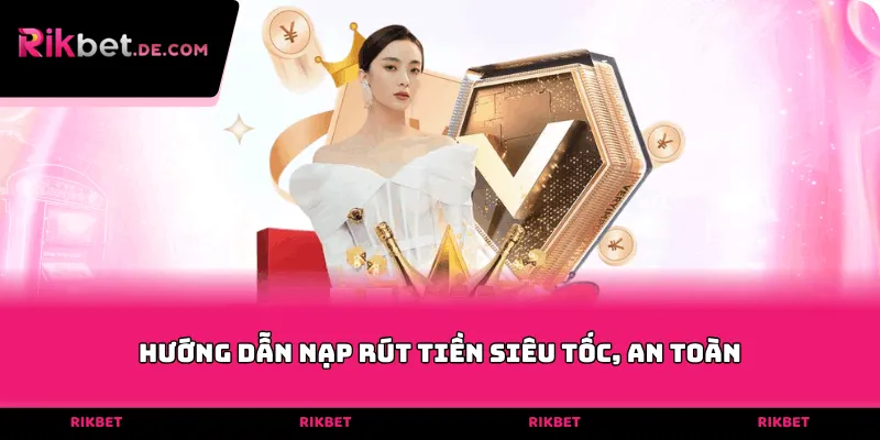 Hướng dẫn nạp rút tiền siêu tốc, an toàn