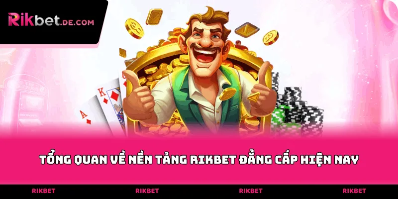 Tổng quan về nền tảng RIKBET đẳng cấp hiện nay