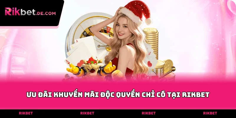 Ưu đãi khuyến mãi độc quyền chỉ có tại RIKBET